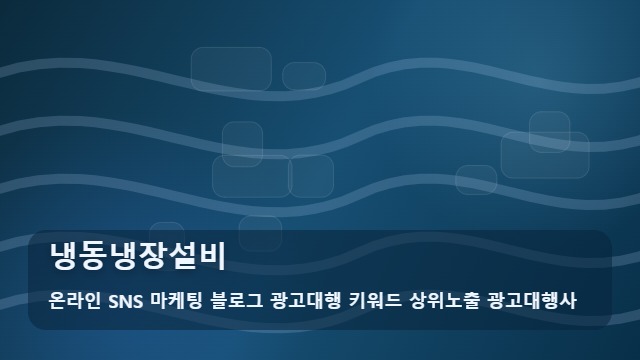 온라인 SNS 마케팅 블로그 광고대행 키워드 상위노출 광고대행사 냉동냉장설비 냉동냉장설비 시공 주의점 대표 이미지