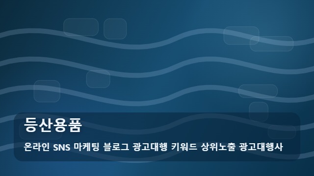 온라인 SNS 마케팅 블로그 광고대행 키워드 상위노출 광고대행사 등산용품 초보자 등산용품 준비 시 꼭 따져볼 기준점 대표 이미지