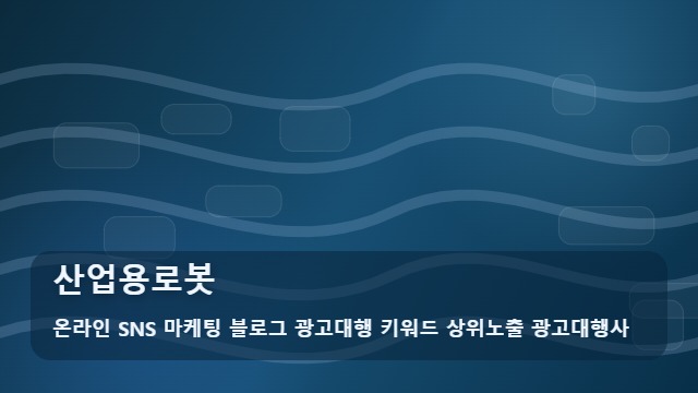 온라인 SNS 마케팅 블로그 광고대행 키워드 상위노출 광고대행사 산업용로봇 산업용로봇 실무 관리 포인트는? 안내 대표 이미지