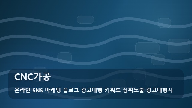 온라인 SNS 마케팅 블로그 광고대행 키워드 상위노출 광고대행사 CNC가공 CNC가공 방식별 장단점 비교, 가이드 대표 이미지