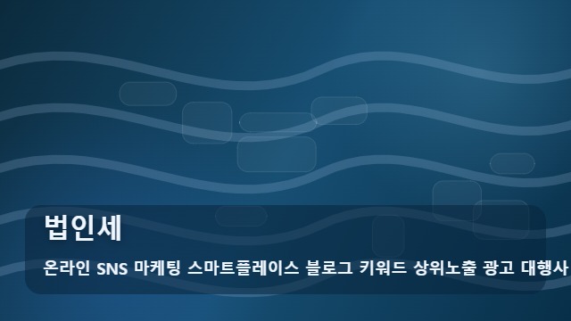 온라인 SNS 마케팅 스마트플레이스 블로그 키워드 상위노출 광고 대행사 법인세 법인세 비용 처리 돕는 활용법 대표 이미지