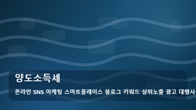 온라인 SNS 마케팅 스마트플레이스 블로그 키워드 상위노출 광고 대행사 양도소득세 양도소득세, 견적을 받기 전에 준비하는 경우 확인 가이드 대표 이미지